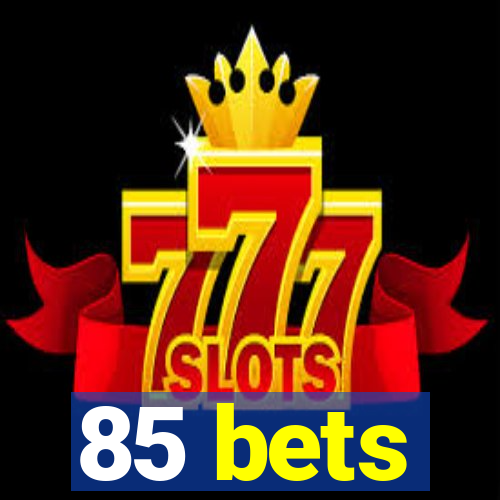 85 bets